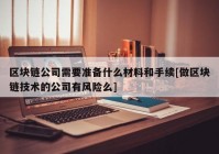 区块链公司需要准备什么材料和手续[做区块链技术的公司有风险么]