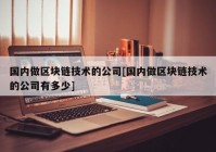 国内做区块链技术的公司[国内做区块链技术的公司有多少]