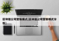 区块链公司营销模式[区块链公司营销模式分析]