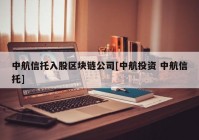 中航信托入股区块链公司[中航投资 中航信托]