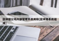 区块链公司内部管理系统简称[区块链系统组成]