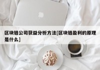 区块链公司获益分析方法[区块链盈利的原理是什么]