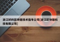 浙江好的区块链技术指导公司[浙江区块链科技有限公司]